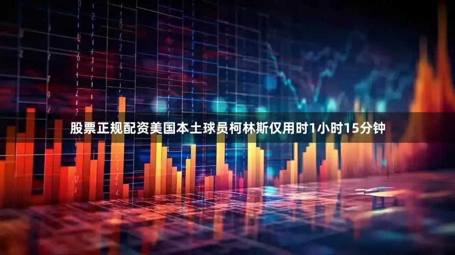 股票正规配资美国本土球员柯林斯仅用时1小时15分钟