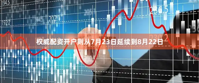 权威配资开户则从7月23日延续到8月22日