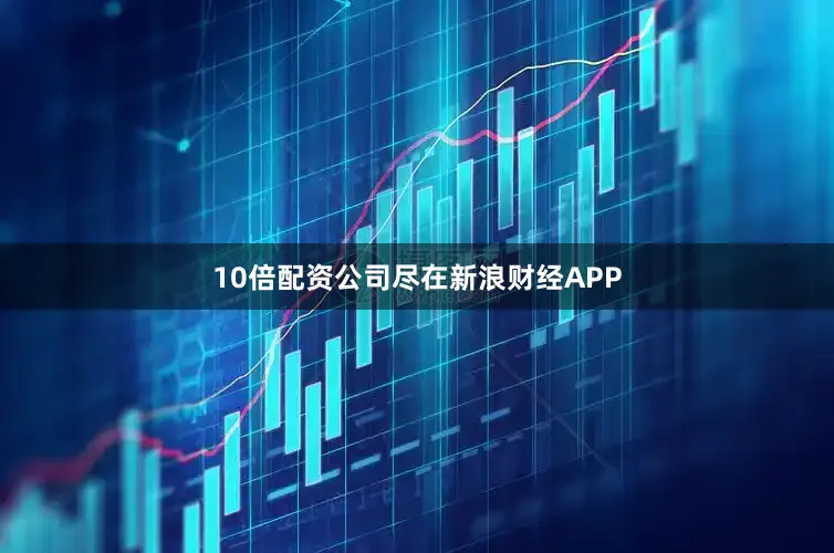 10倍配资公司尽在新浪财经APP